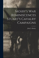 Mosby's war Reminiscences Stuart's Cavalry Campaigns