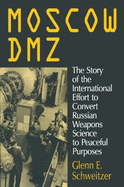 Moscow Dmz: The Story of the International Effort to Convert Russian Weapons Science to Peaceful Purposes: The Story of the International Effort to Convert Russian Weapons Science to Peaceful Purposes