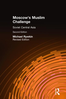 Moscow's Muslim Challenge: Soviet Central Asia - Rywkin, Michael