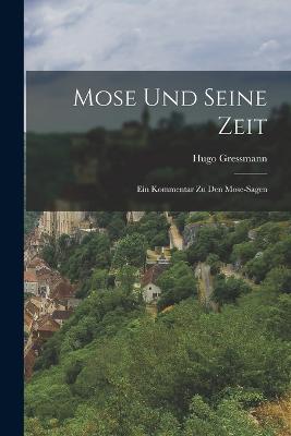 Mose Und Seine Zeit: Ein Kommentar Zu Den Mose-sagen - Gressmann, Hugo