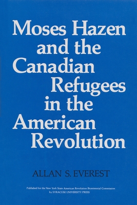 Moses Hazen and the Canadian Refugees in the American Revolution - Everest, Allan S