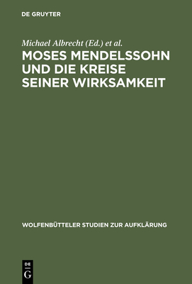 Moses Mendelssohn Und Die Kreise Seiner Wirksamkeit - Albrecht, Michael (Editor), and Engel, Eva J (Editor), and Hinske, Norbert (Editor)