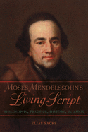 Moses Mendelssohn's Living Script: Philosophy, Practice, History, Judaism