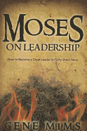 Moses on Leadership: How to Become a Great Leader in Forty Short Years