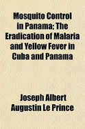 Mosquito Control in Panama: The Eradication of Malaria and Yellow Fever in Cuba and Panama (Classic Reprint)