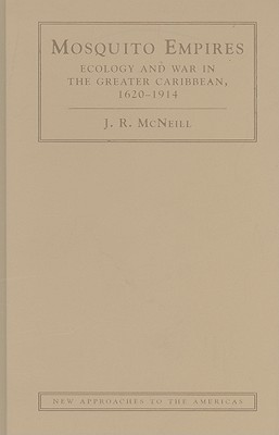 Mosquito Empires: Ecology and War in the Greater Caribbean, 1620-1914 - McNeill, J. R.