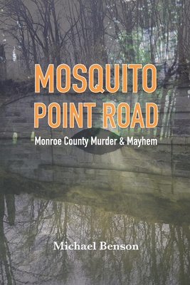 Mosquito Point Road: Monroe County Murder & Mayhem - Benson, Michael