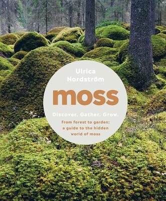 Moss: From Forest to Garden: A Guide to the Hidden World of Moss - Nordstrm, Ulrica