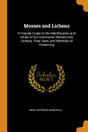 Mosses and Lichens: A Popular Guide to the Identification and Study of Our Commoner Mosses and Lichens, Their Uses, and Methods of Preserving