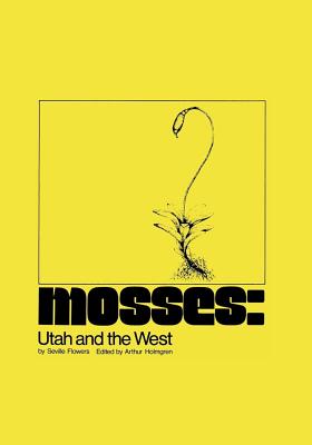 Mosses: Utah and the West - Flowers, Seville, and Holmgren, Arthur (Editor)