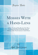 Mosses with a Hand-Lens: A Non-Technical Handbook of the More Common and More Easily Recognized Mosses of the North-Eastern United States (Classic Reprint)