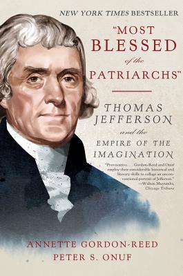 Most Blessed of the Patriarchs: Thomas Jefferson and the Empire of the Imagination - Gordon-Reed, Annette, and Onuf, Peter S, Professor