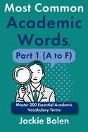 Most Common Academic Words, Part 1 (A to F): Master 200 Essential Academic Vocabulary Terms