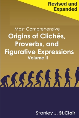 Most Comprehensive Origins of Cliches, Proverbs and Figurative Expressions Volume II: Revised and Expanded - Barney, Kathy Ann (Editor), and St Clair, Stanley J