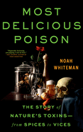 Most Delicious Poison: The Story of Nature's Toxins from Spices to Vices