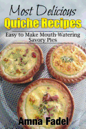 Most Delicious Quiche Recipes: Easy to Make Mouth-Watering Savory Pies