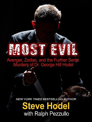 Most Evil: Avenger, Zodiac, and the Further Serial Murders of Dr. George Hill Hodel - Hodel, Steve, and Pezzullo, Ralph