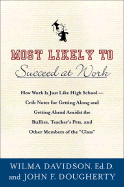 Most Likely to Succeed at Work: How Work Is Just Like High School: Crib Notes for Getting Along Amidst Bullies, Teacher's Pets, Cheerleaders, and Other Members of the Class