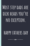 Most Step Dads are dickheads you're no exception. Happy Fathers day: Notebook, Funny Novelty gift for a great Step Father, Great alternative to a card.