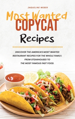 Most Wanted Copycat Recipes: Amazing Dishes from the Best Restaurants to Make at Home. Cracker Barrel, Red Lobster, Texas Roadhouse, Chipotle, Olive Garden, Applebee's and More. - Weber, Jaqueline