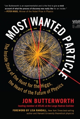 Most Wanted Particle: The Inside Story of the Hunt for the Higgs, the Heart of the Future of Physics - Butterworth, Jon, and Randall, Lisa