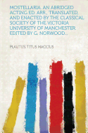 Mostellaria. an Abridged Acting Ed. Arr., Translated, and Enacted by the Classical Society of the Victoria University of Manchester. Edited by G. Norwood...