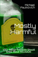 Mostly Harmful: 1001 Things Everyone Should Know About Religion