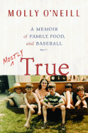 Mostly True: A Memoir of Family, Food, and Baseball - O'Neill, Molly