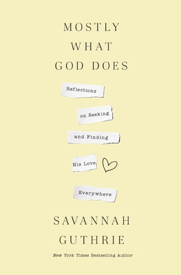 Mostly What God Does: Reflections on Seeking and Finding His Love Everywhere - Guthrie, Savannah