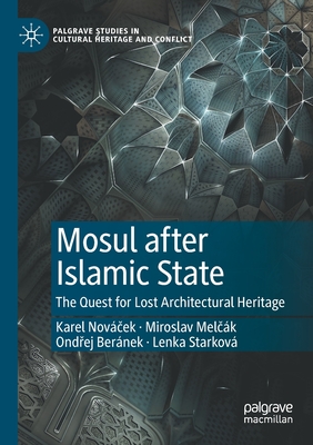 Mosul after Islamic State: The Quest for Lost Architectural Heritage - Novcek, Karel, and Melck, Miroslav, and Bernek, Ondrej