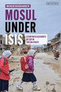 Mosul Under Isis: Eyewitness Accounts of Life in the Caliphate