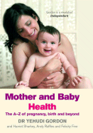 Mother and Baby Health: An A-Z of Pregnancy, Birth and Beyond