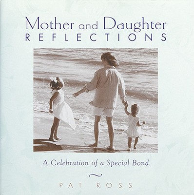 Mother and Daughter Reflections: A Celebration of a Special Bond - Ross, Pat