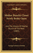 Mother Bunch's Closet Newly Broke Open: And The History Of Mother Bunch Of The West (1885)