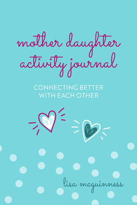 Mother Daughter Activity Journal: Connecting Better with Each Other (Mother Daughter Daily Journaling) - McGuinness, Lisa