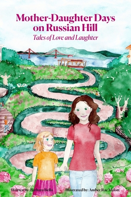 Mother-Daughter Days on Russian Hill: Tales of Love and Laughter - Bella, Barbara