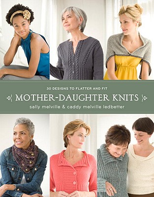 Mother-Daughter Knits: 30 Designs to Flatter and Fit - Melville, Sally, and Ledbetter, Caddy Melville