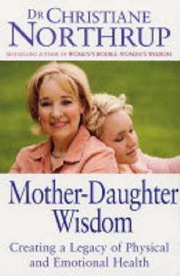 Mother-Daughter Wisdom: Creating a legacy of physical and emotional health - Northrup, Christiane