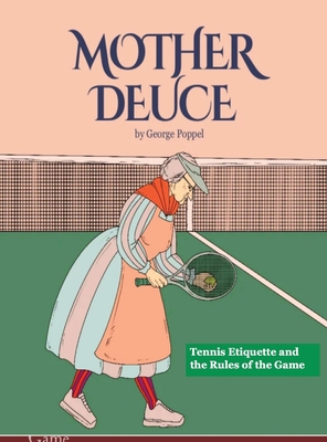 Mother Deuce: Tennis Etiquette and the Rules of the Game - Poppel, George