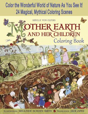 Mother Earth and Her Children Coloring Book: Color the Wonderful World of Nature as You See It! 24 Magical, Mythical Coloring Scenes - Von Olfers, Sibylle, and Zipes, Jack (Translated by)