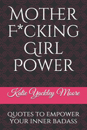 Mother F*cking Girl Power: A Collection of Quotes & MIC Drops to Empower Your Inner Badass