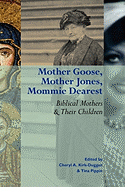 Mother Goose, Mother Jones, Mommie Dearest: Biblical Mothers and Their Children - Kirk-Duggan, Cheryl, Dr. (Editor), and Pippin, Tina (Editor)