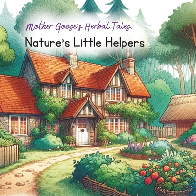 Mother Goose's Herbal Tales: Nature's Little Helpers - Masson, Jessy, and Bailey, Erin