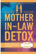 Mother -In- Law Detox: A Practical strategies for Dealing with toxic and narcissist in laws, setting boundaries and protecting your marriage