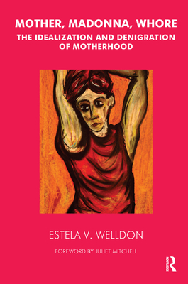 Mother, Madonna, Whore: The Idealization and Denigration of Motherhood - Welldon, Estela V.