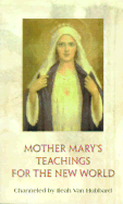 Mother Mary's Teachings for the New World: A Channeled Message and Answers to Questions about Spiritual Teachings and Everyday Living