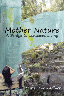 Mother Nature, A Bridge to Conscious Living - Kasliner, Mary Jane