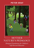 Mother Nature's Pedagogy: Biological Foundations for Children's Self-Directed Education