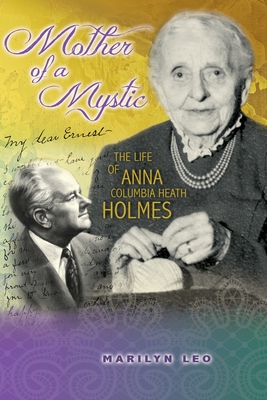 Mother of a Mystic: The Life of Anna Columbia Heath Holmes - Leo, Marilyn, and Jennings, Jesse (Foreword by)