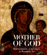 Mother of God: The Representations of the Virgin in Byzantine Art